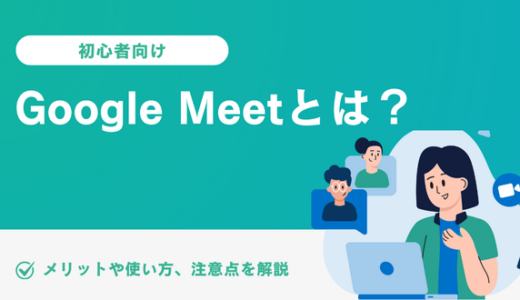 Google Meetとは？【初心者向け】メリットや使い方、注意点を解説
