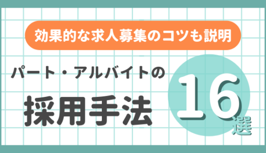 パート・アルバイトの採用の手法16選！効果的な求人募集のコツも説明