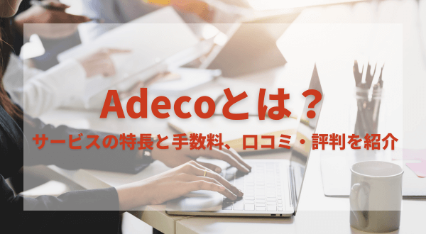 Adecco（アデコ）とは？ サービスの特長と手数料、口コミ・評判を紹介