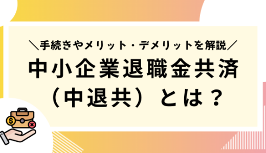 中小企業退職金共済（中退共）とは？手続きやメリット・デメリットを解説