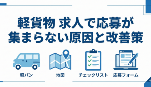 軽貨物 求人で応募が集まらない原因と改善策！差別化の作り方・募集要項テンプレ（業務委託/雇用）