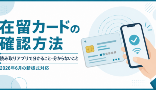 在留カードの確認方法｜読み取りアプリで分かること・分からないこと【2026年6月の新様式対応】