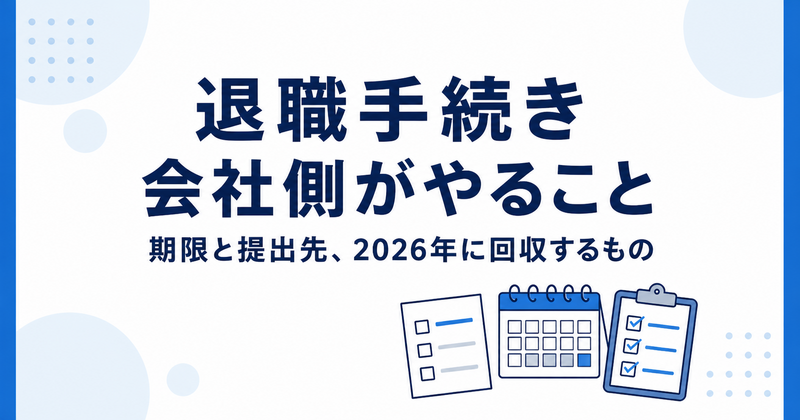 退職手続きで会社側がやること一覧｜期限と提出先、2026年に回収するもの