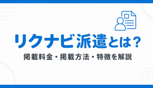 リクナビ派遣とは？特徴や料金形態、掲載までの流れを徹底解説！